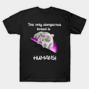 The only dangerous breed is HUMANS! T-Shirt